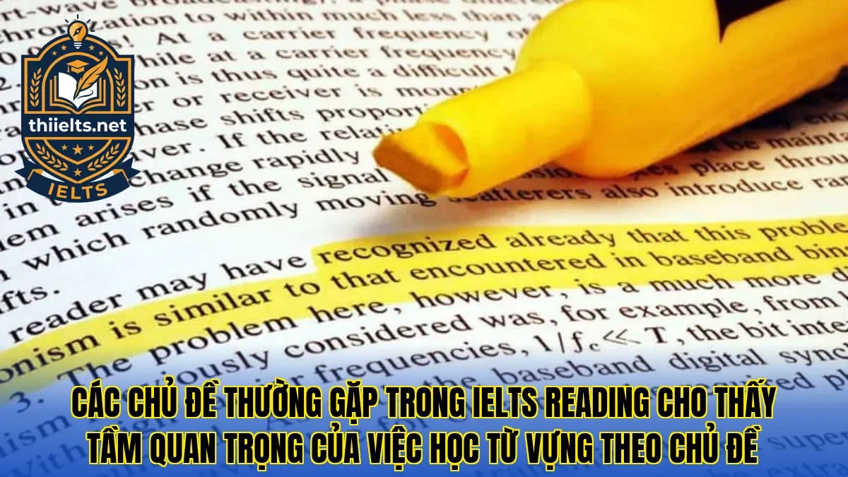 Các chủ đề thường gặp trong IELTS Reading cho thấy tầm quan trọng của việc học từ vựng theo chủ đề