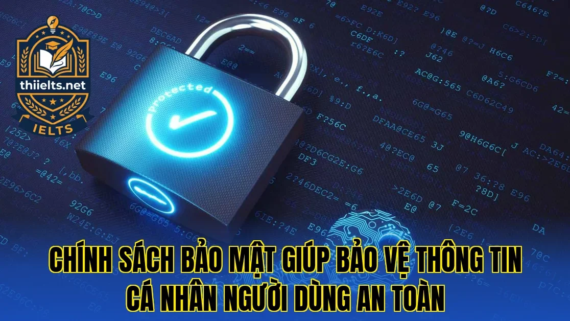 Chính sách bảo mật giúp bảo vệ thông tin cá nhân người dùng an toàn