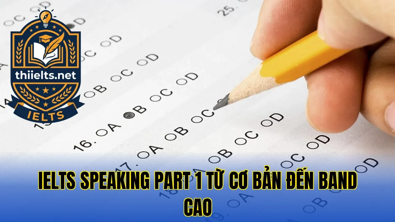 IELTS Speaking Part 1 Từ Cơ Bản Đến Band Cao