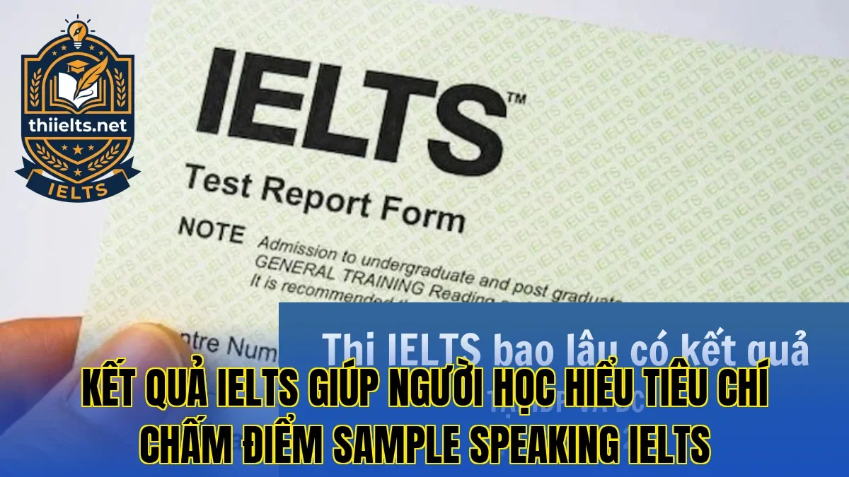 Kết quả IELTS giúp người học hiểu tiêu chí chấm điểm sample Speaking IELTS