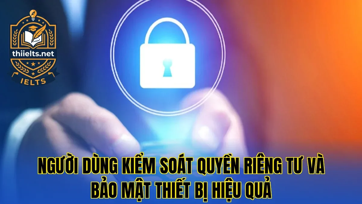 Người dùng kiểm soát quyền riêng tư và bảo mật thiết bị hiệu quả
