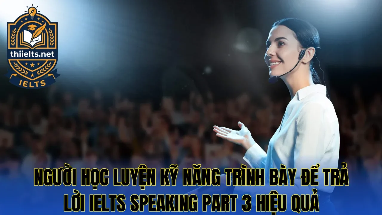 Người học luyện kỹ năng trình bày để trả lời IELTS Speaking Part 3 hiệu quả
