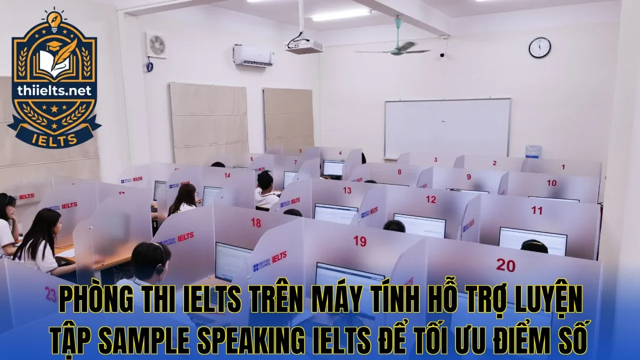 Phòng thi IELTS trên máy tính hỗ trợ luyện tập sample Speaking IELTS để tối ưu điểm số