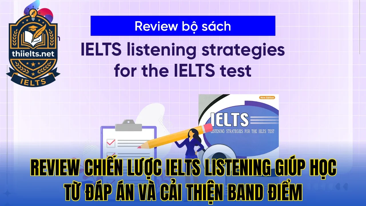Review chiến lược IELTS Listening giúp học từ đáp án và cải thiện band điểm