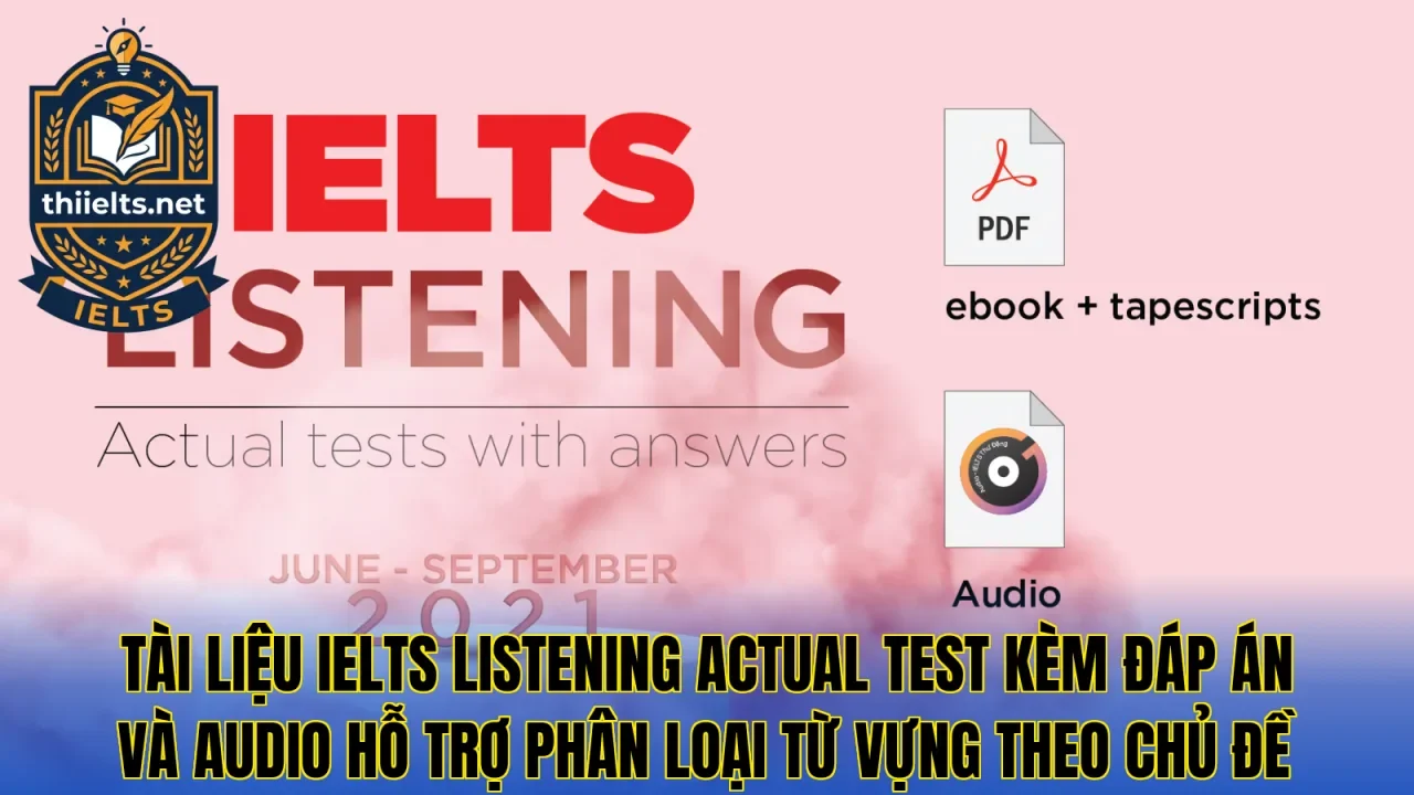 Tài liệu IELTS Listening actual test kèm đáp án và audio hỗ trợ phân loại từ vựng theo chủ đề