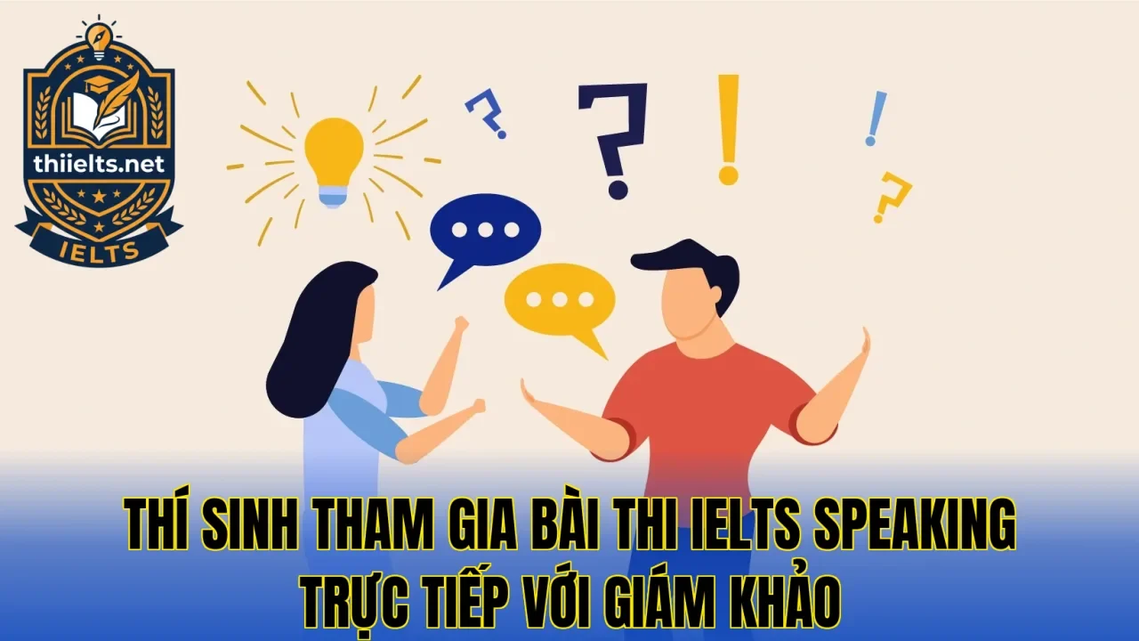Thí sinh tham gia bài thi IELTS Speaking trực tiếp với giám khảo