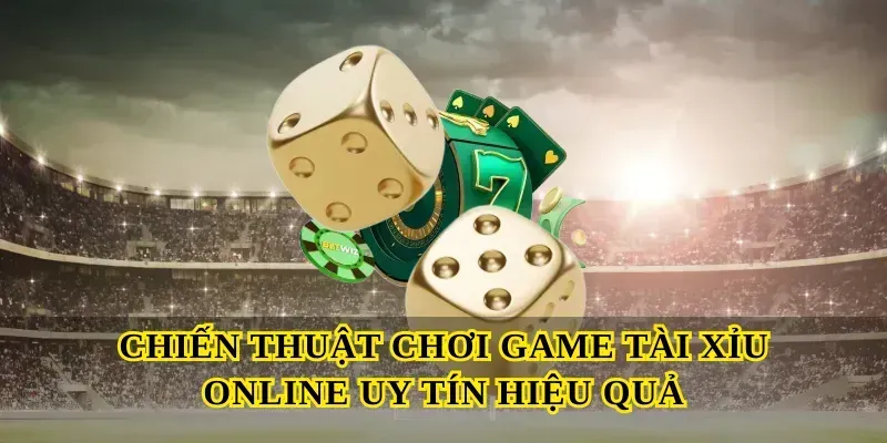 Chiến Thuật Chơi Game Tài Xỉu Online Uy Tín Hiệu Quả