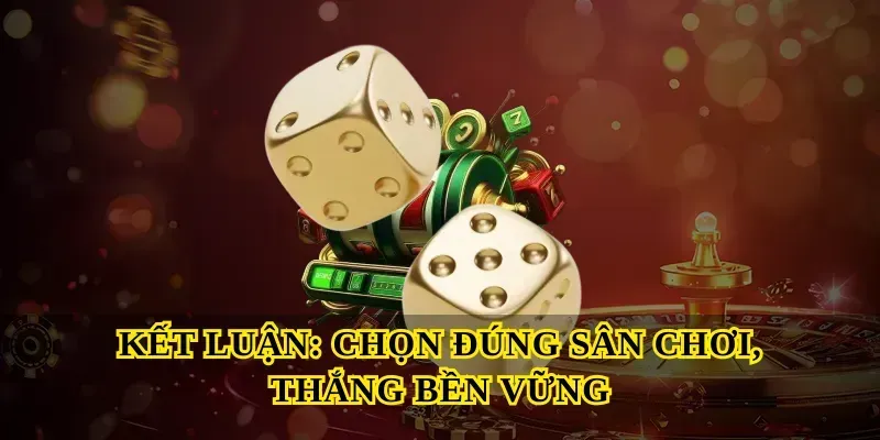 Kết Luận: Chọn Đúng Sân Chơi, Thắng Bền Vững