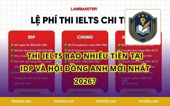 Thi IELTS Bao Nhiêu Tiền Tại IDP Và Hội Đồng Anh Mới Nhất 2026?