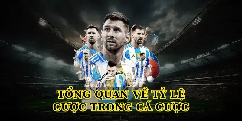 Tổng quan về tỷ lệ cược trong cá cược